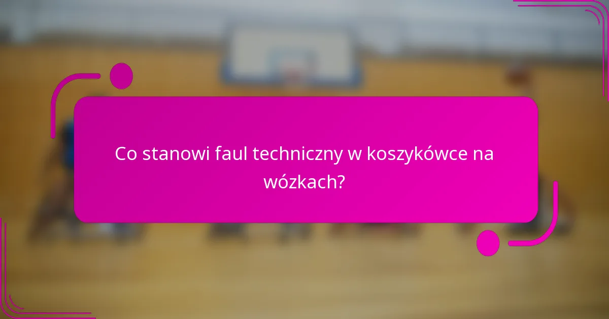 Co stanowi faul techniczny w koszykówce na wózkach?