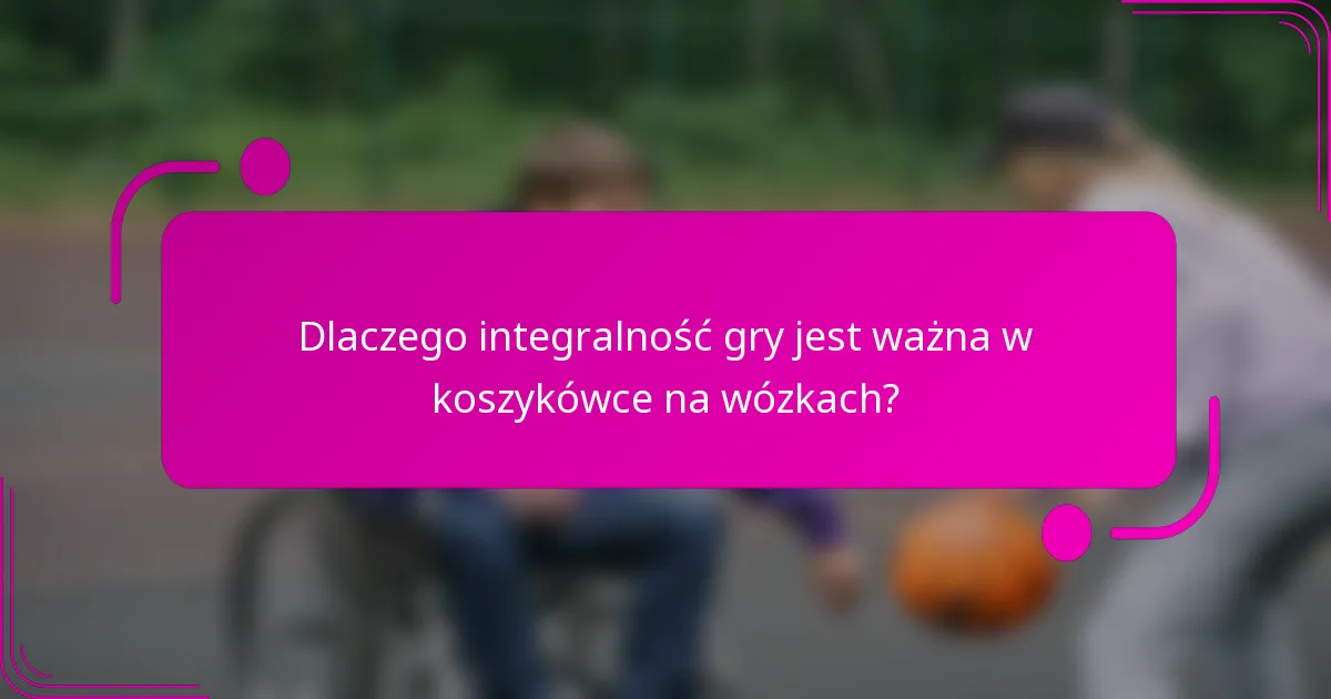 Dlaczego integralność gry jest ważna w koszykówce na wózkach?