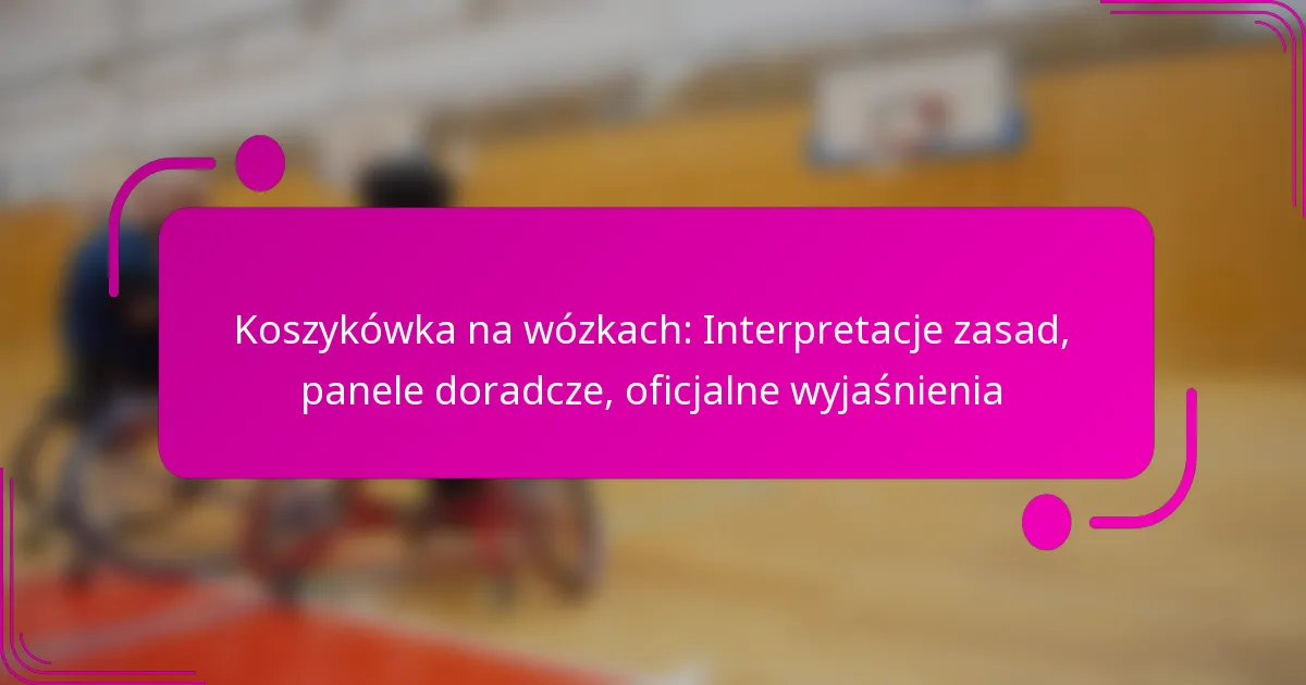 Koszykówka na wózkach: Interpretacje zasad, panele doradcze, oficjalne wyjaśnienia