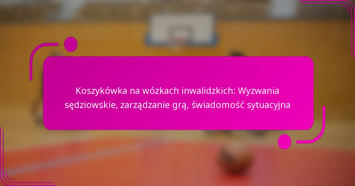 Koszykówka na wózkach inwalidzkich: Wyzwania sędziowskie, zarządzanie grą, świadomość sytuacyjna
