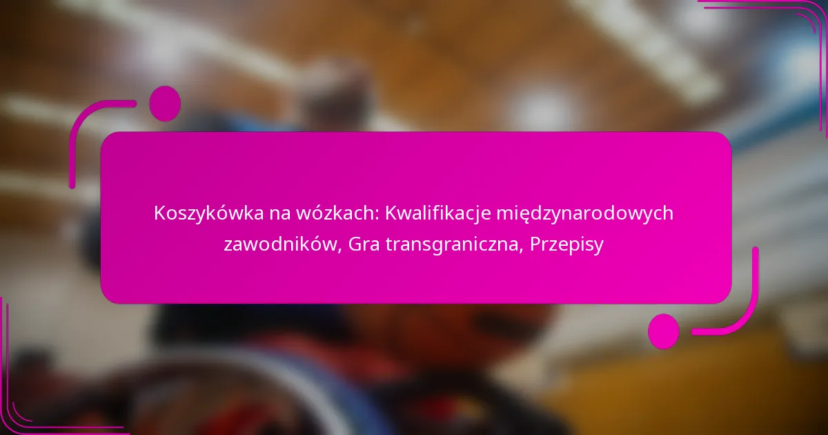 Koszykówka na wózkach: Kwalifikacje międzynarodowych zawodników, Gra transgraniczna, Przepisy
