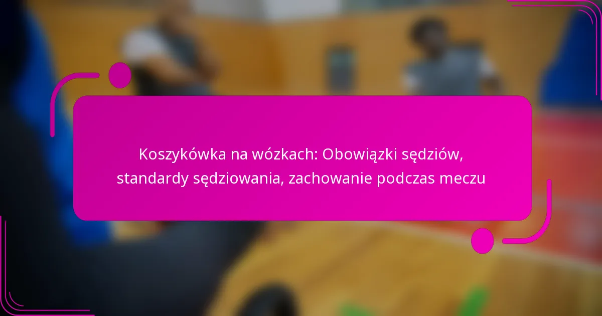 Koszykówka na wózkach: Obowiązki sędziów, standardy sędziowania, zachowanie podczas meczu