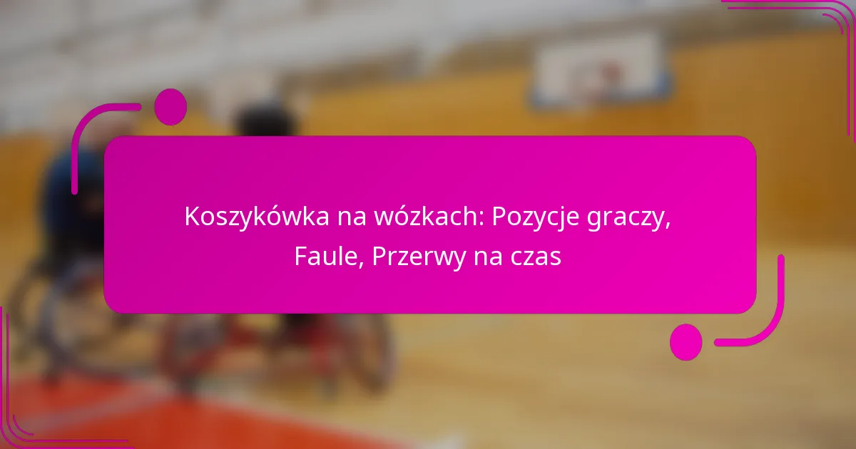 Koszykówka na wózkach: Pozycje graczy, Faule, Przerwy na czas