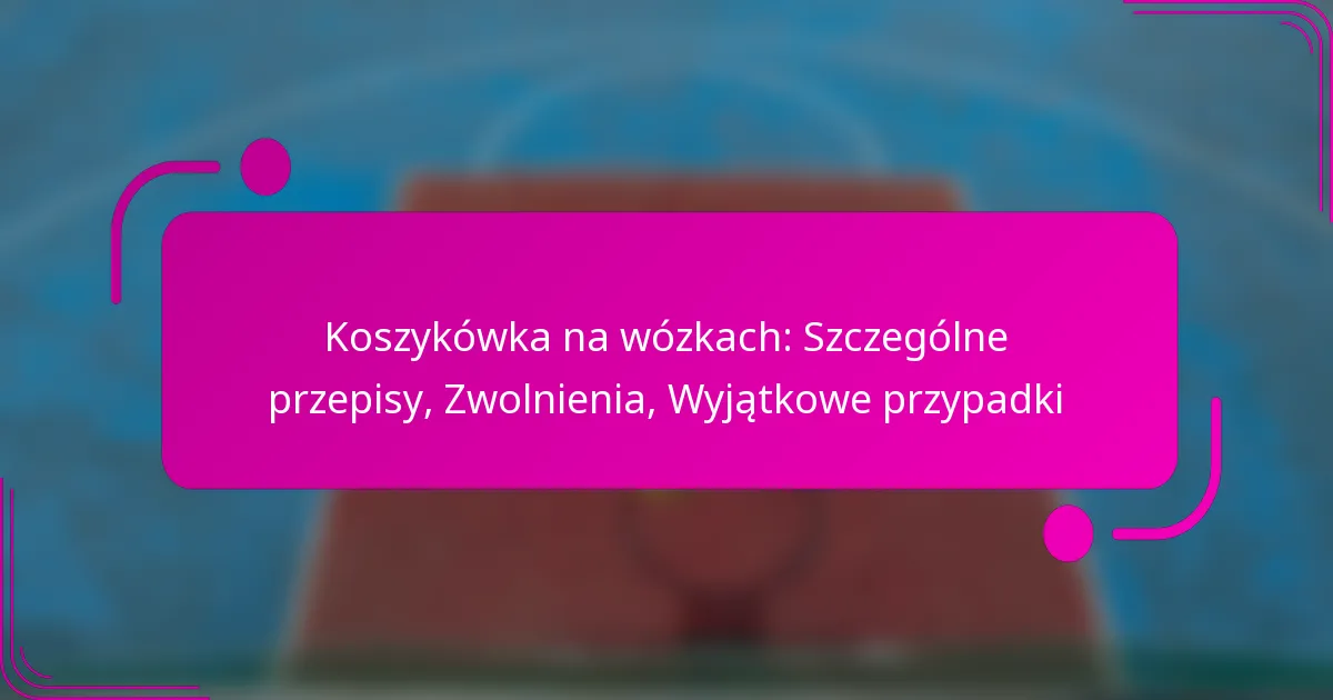 Koszykówka na wózkach: Szczególne przepisy, Zwolnienia, Wyjątkowe przypadki