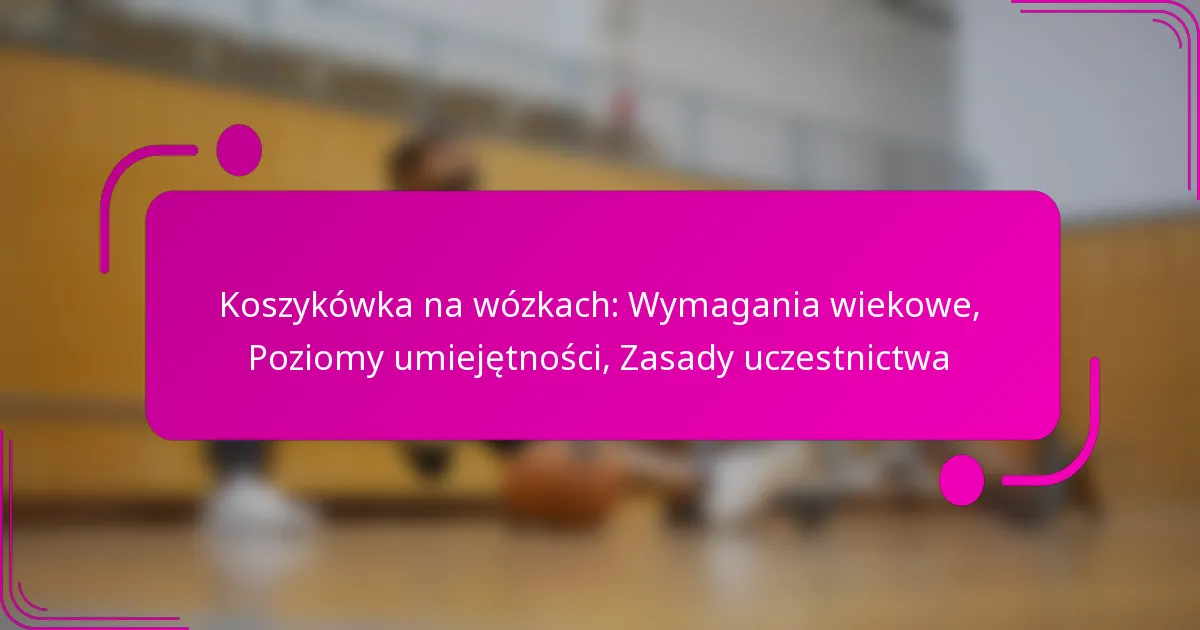 Koszykówka na wózkach: Wymagania wiekowe, Poziomy umiejętności, Zasady uczestnictwa