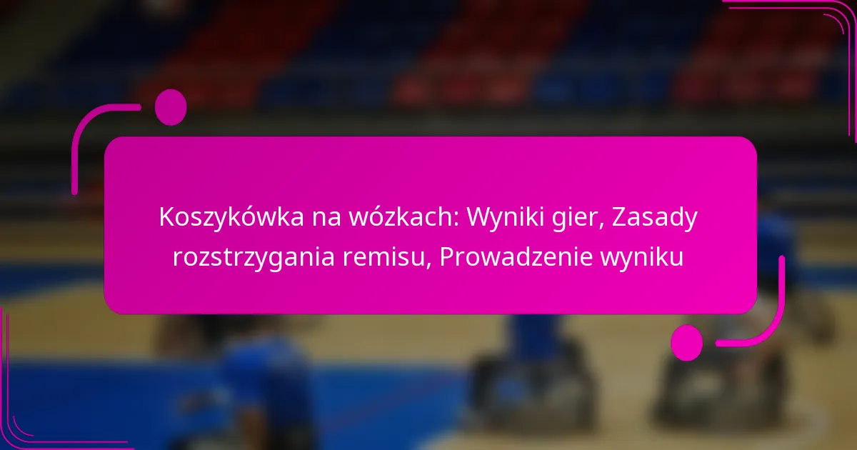 Koszykówka na wózkach: Wyniki gier, Zasady rozstrzygania remisu, Prowadzenie wyniku