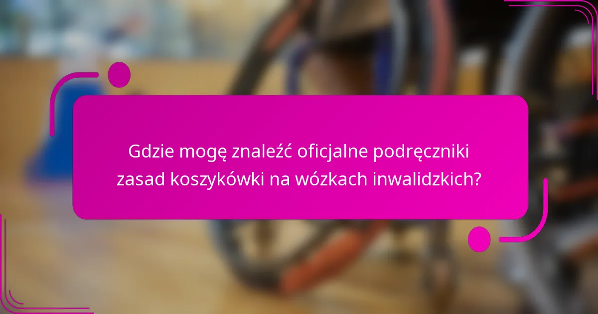 Gdzie mogę znaleźć oficjalne podręczniki zasad koszykówki na wózkach inwalidzkich?