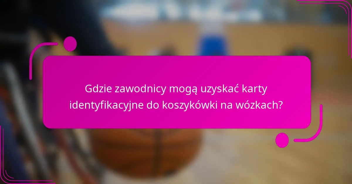 Gdzie zawodnicy mogą uzyskać karty identyfikacyjne do koszykówki na wózkach?