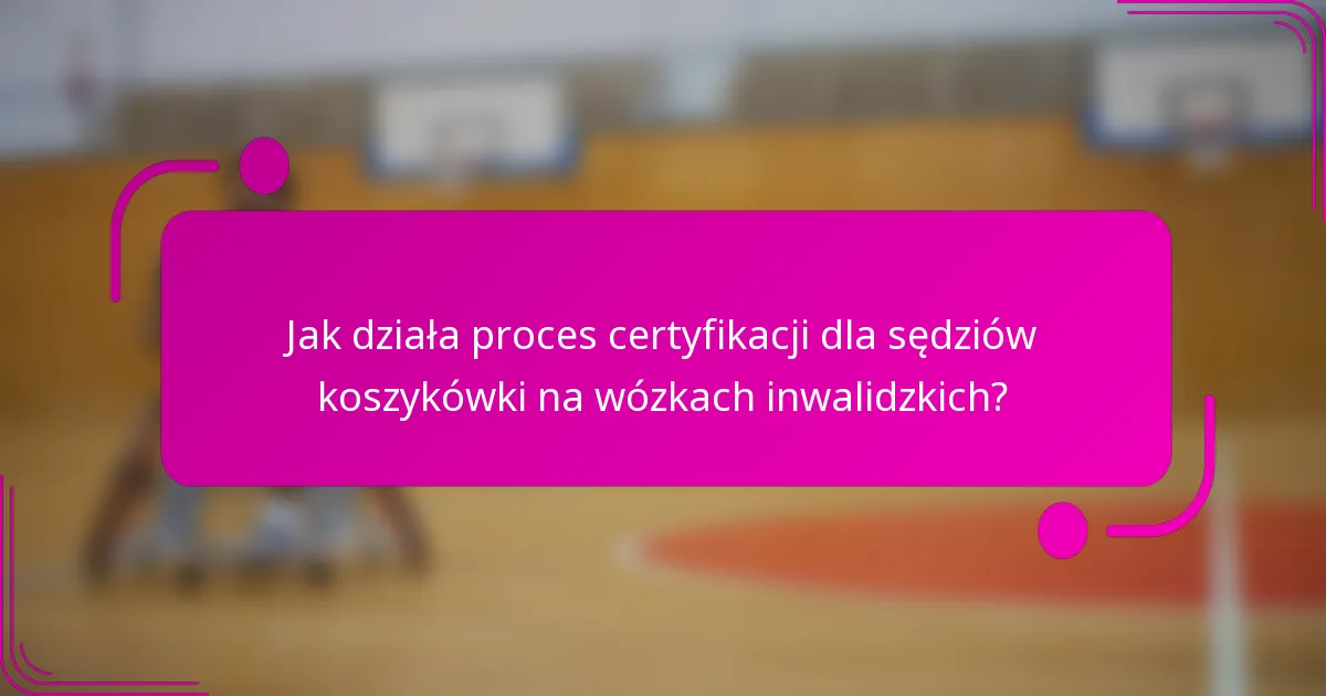 Jak działa proces certyfikacji dla sędziów koszykówki na wózkach inwalidzkich?
