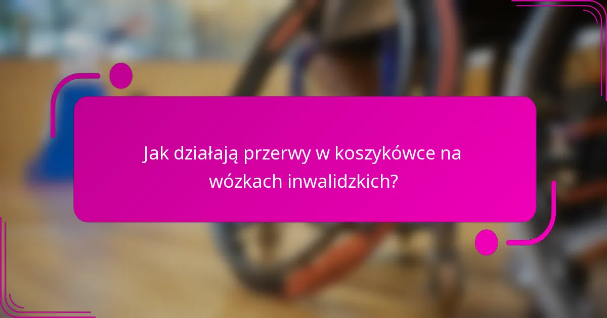 Jak działają przerwy w koszykówce na wózkach inwalidzkich?