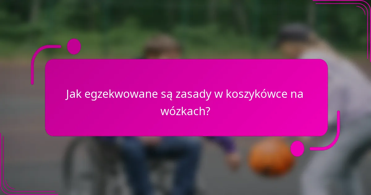 Jak egzekwowane są zasady w koszykówce na wózkach?