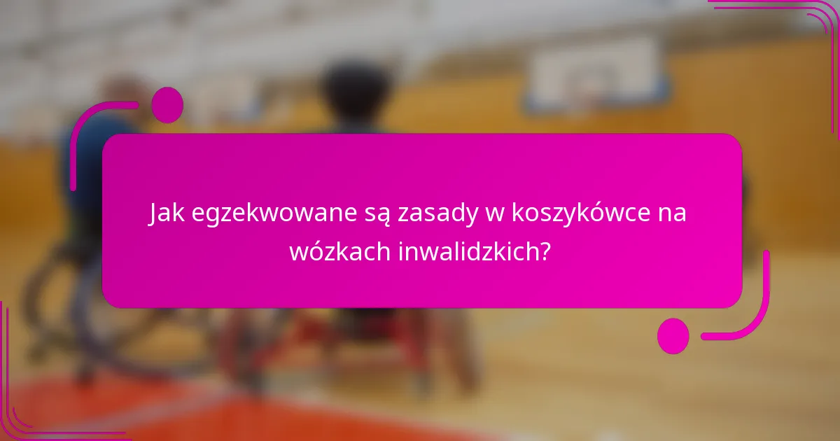 Jak egzekwowane są zasady w koszykówce na wózkach inwalidzkich?