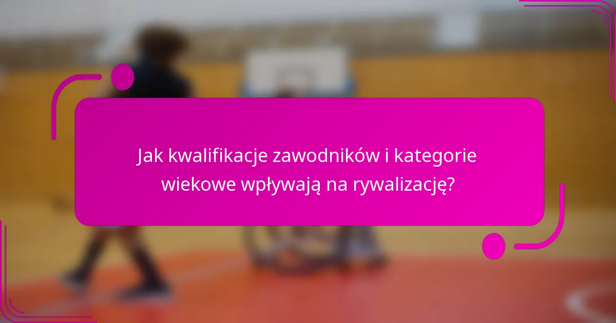 Jak kwalifikacje zawodników i kategorie wiekowe wpływają na rywalizację?
