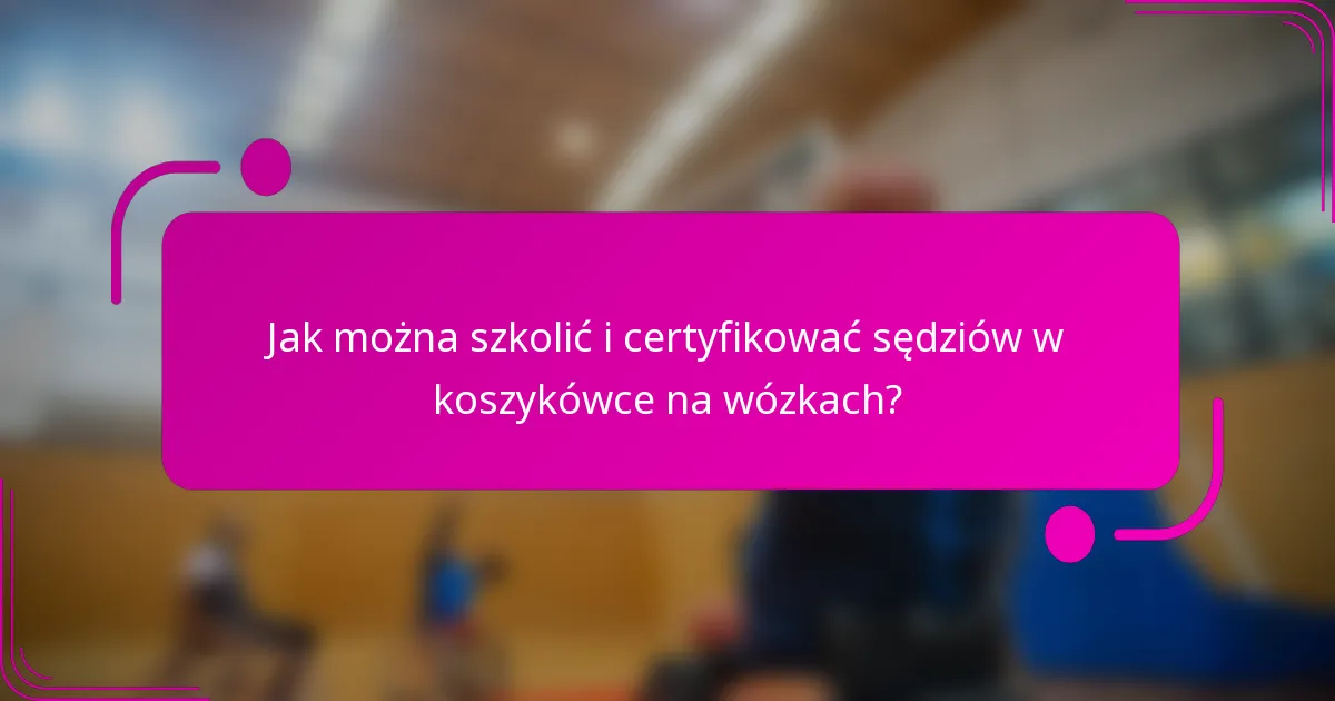 Jak można szkolić i certyfikować sędziów w koszykówce na wózkach?