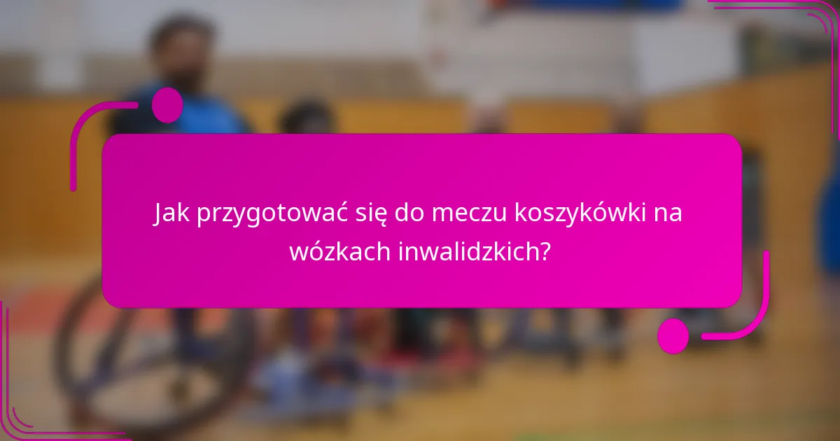 Jak przygotować się do meczu koszykówki na wózkach inwalidzkich?