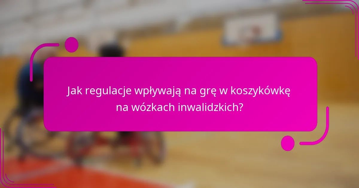 Jak regulacje wpływają na grę w koszykówkę na wózkach inwalidzkich?