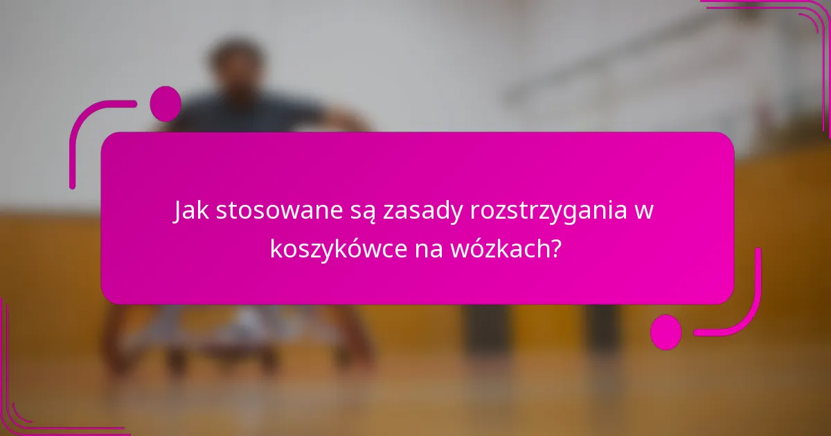 Jak stosowane są zasady rozstrzygania w koszykówce na wózkach?