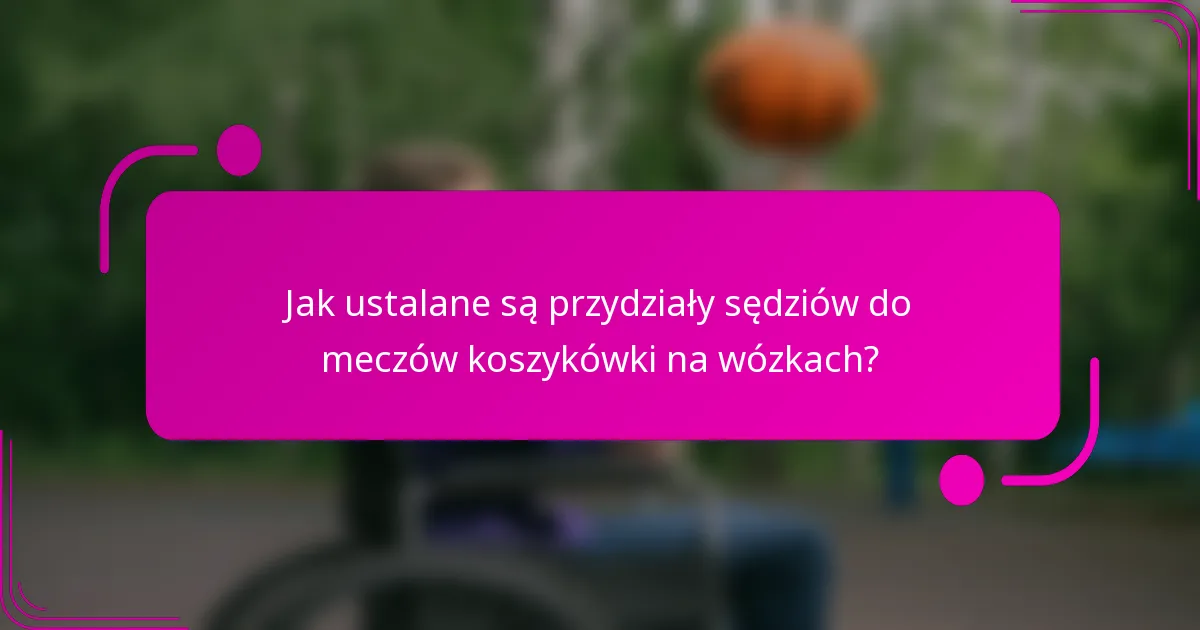 Jak ustalane są przydziały sędziów do meczów koszykówki na wózkach?