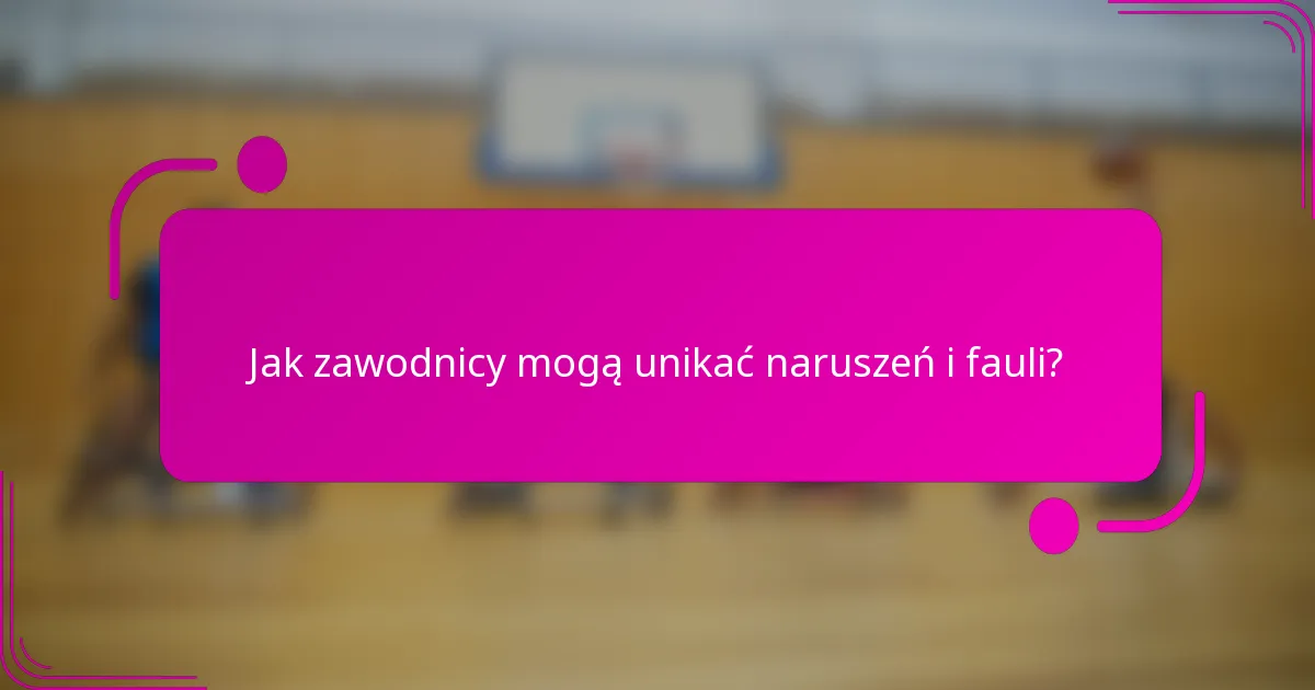 Jak zawodnicy mogą unikać naruszeń i fauli?