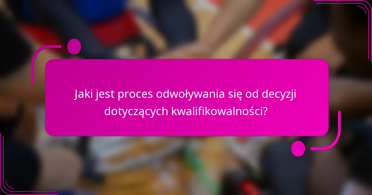 Jaki jest proces odwoływania się od decyzji dotyczących kwalifikowalności?