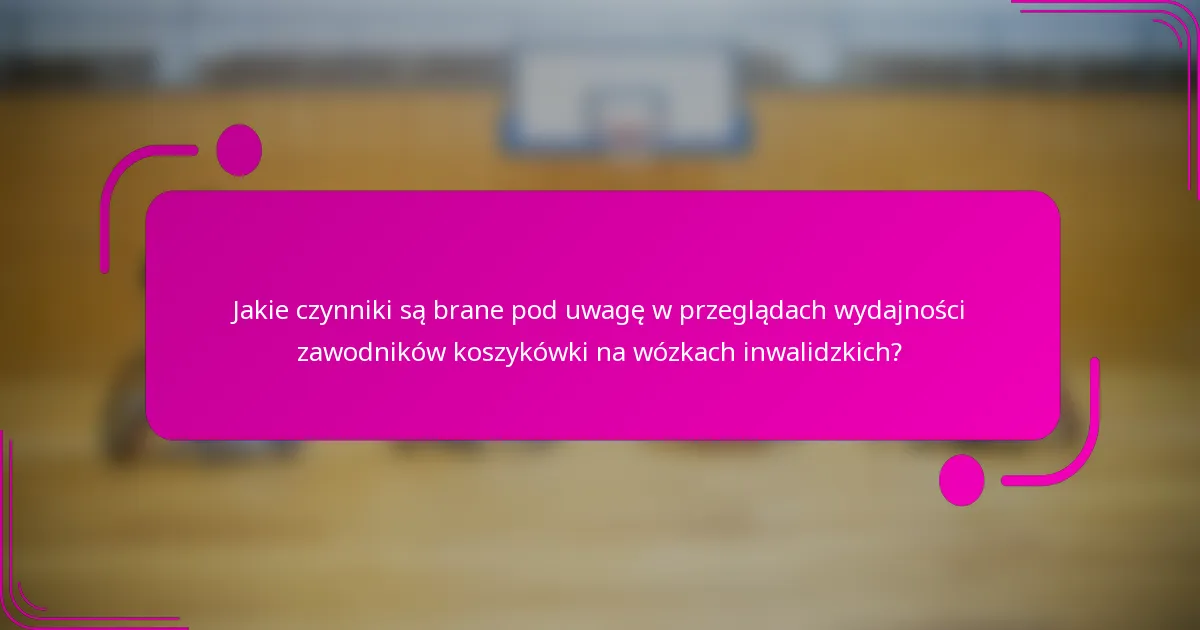 Jakie czynniki są brane pod uwagę w przeglądach wydajności zawodników koszykówki na wózkach inwalidzkich?