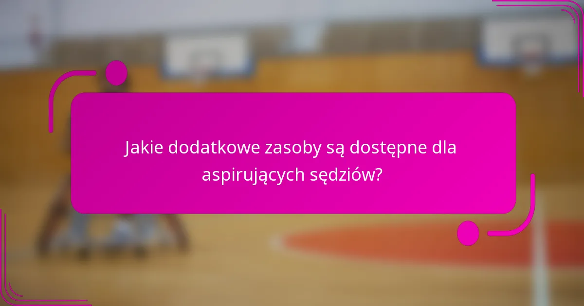 Jakie dodatkowe zasoby są dostępne dla aspirujących sędziów?