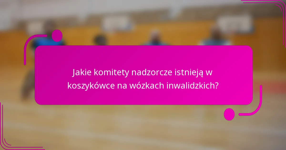 Jakie komitety nadzorcze istnieją w koszykówce na wózkach inwalidzkich?