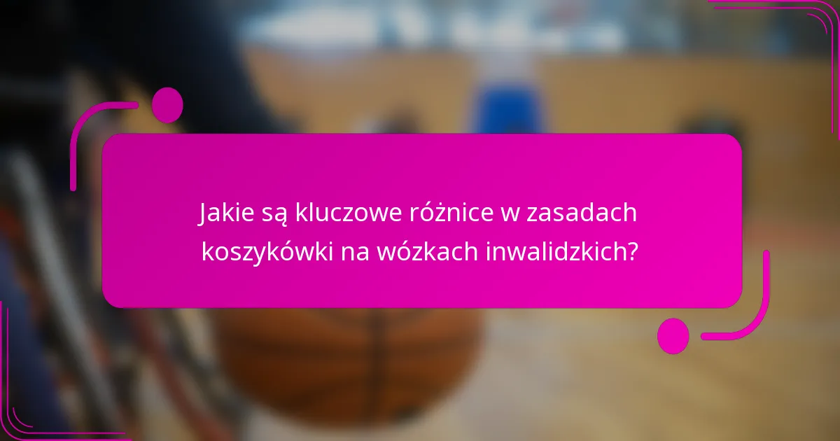 Jakie są kluczowe różnice w zasadach koszykówki na wózkach inwalidzkich?