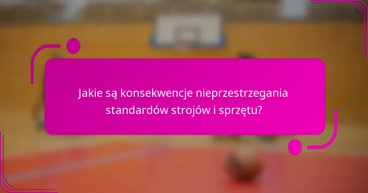 Jakie są konsekwencje nieprzestrzegania standardów strojów i sprzętu?