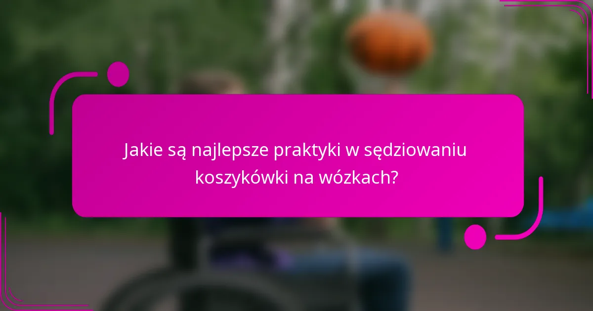 Jakie są najlepsze praktyki w sędziowaniu koszykówki na wózkach?