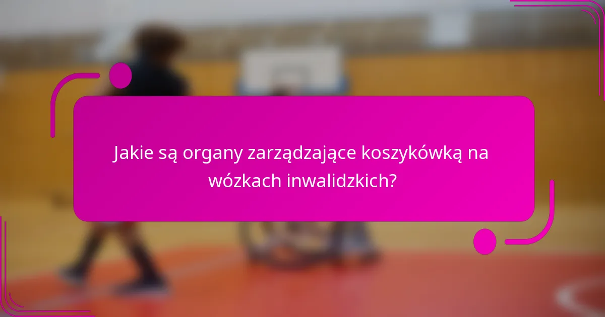 Jakie są organy zarządzające koszykówką na wózkach inwalidzkich?