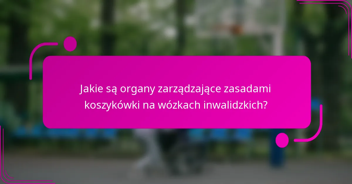 Jakie są organy zarządzające zasadami koszykówki na wózkach inwalidzkich?