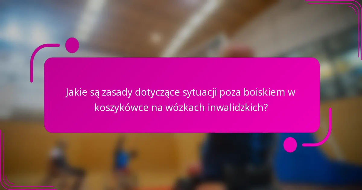 Jakie są zasady dotyczące sytuacji poza boiskiem w koszykówce na wózkach inwalidzkich?