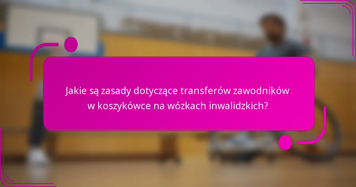 Jakie są zasady dotyczące transferów zawodników w koszykówce na wózkach inwalidzkich?