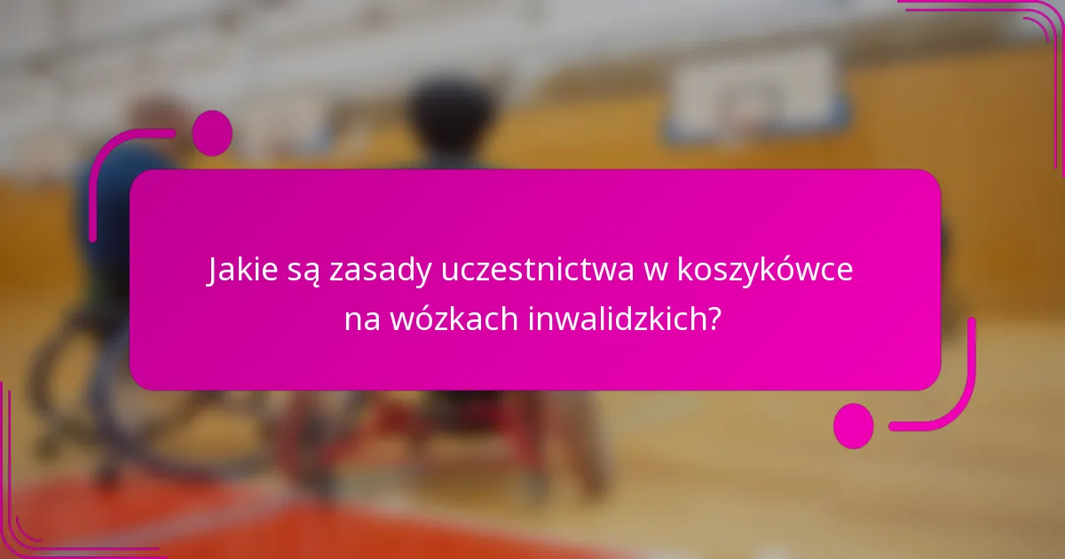 Jakie są zasady uczestnictwa w koszykówce na wózkach inwalidzkich?