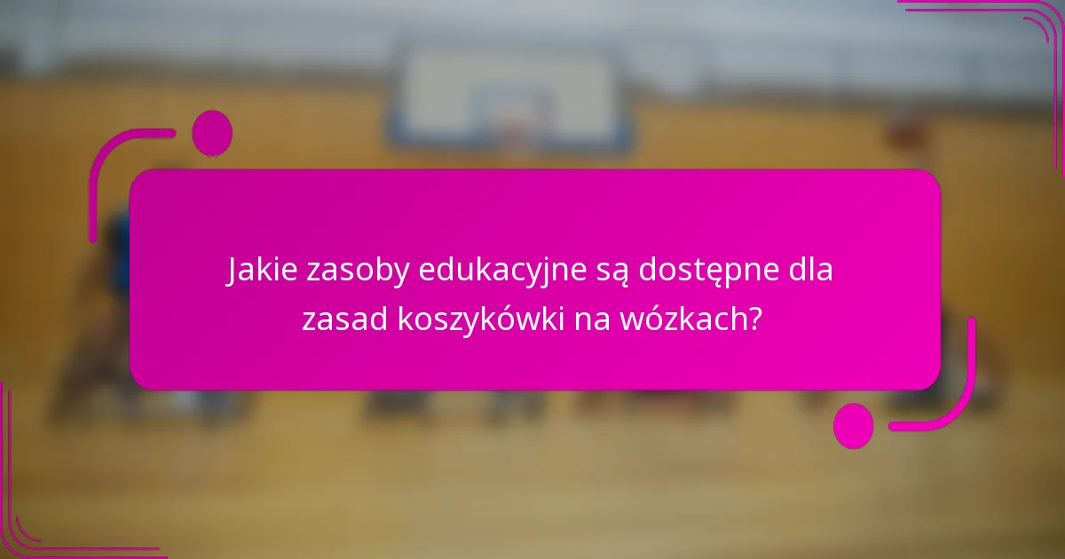 Jakie zasoby edukacyjne są dostępne dla zasad koszykówki na wózkach?